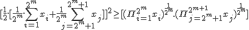 [\frac{1}{2}.[\frac{1}{2^m}.\sum_{i=1}^{2^m}x_i+\frac{1}{2^m}\sum_{j=2^m+1}^{2^m+1}x_j]]^2 \ge [(\Pi_{i=1}^{2^m}x_i)^{\frac{1}{2^m}}.(\Pi_{j=2^m+1}^{2^{m+1}}x_j)^{\frac{1}{2^m}} ]